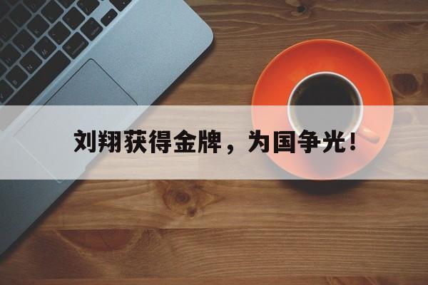 刘翔获得金牌，为国争光！